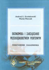 Ekonomika i zarządzanie przedsiębiorstwem portowym. Podstawowe zagadnienia - Andrzej S. Grzelakowski, Maciej Matczak