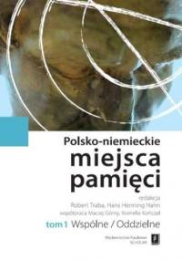 Polsko-niemieckie miejsca pamięci Tom 1 - Robert Traba, Hans Henning Hahn