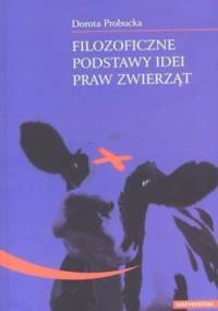 Filozoficzne podstawy idei praw zwierząt - Dorota Probucka