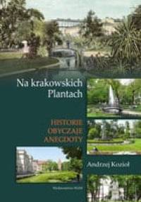 Na krakowskich Plantach. Historie, obyczaje, anegdoty - Andrzej Kozioł