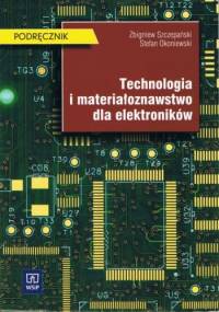 Technologia i materiałoznawstwo dla elektroników - Zbigniew Szczepański, Stefan Okoniewski