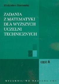 Zadania z matematyki dla wyższych uczelni technicznych część A B - Włodzimierz Stankiewicz