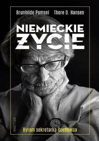Niemieckie życie. Byłam sekretarką Goebbelsa - Brunhilde Pomsel, Thore D. Hansen