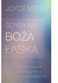 Gdyby nie Boża łaska. Życie wolne od frustracji i zniechęcenia - Joyce Meyer
