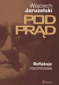 Pod prąd. Refleksje rocznicowe. - Wojciech Jaruzelski