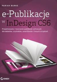 e-Publikacje w InDesign CS6. Projektowanie i tworzenie publikacji cyfrowych dla tabletów, czytników, smartfonów i innych urządzeń. - Pariah Burke