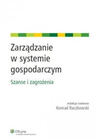 Zarządzanie w systemie gospodarczym. Szanse i zagrożenia - Konrad Raczkowski
