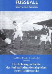 Fußball – Sport ohne Grenzen. Die Lebensgeschichte des Fußball-Altnationalspielers Ernst Willimowski - Karl-Heinz Harke