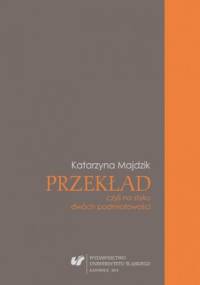 Przekład, czyli na styku dwóch podmiotowości - Majdzik Katarzyna