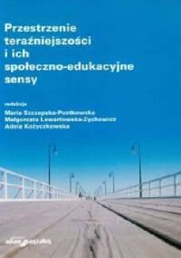 Przestrzenie teraźniejszości i ich społeczno-edukacyjne sensy - praca zbiorowa