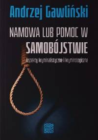 Namowa lub pomoc w samobójstwie. Aspekty kryminalistyczne i kryminologiczne - Andrzej Gawliński