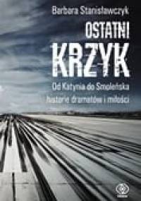 Ostatni krzyk. Od Katynia do Smoleńska... - Barbara Stanisławczyk