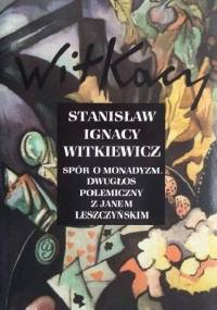 Spór o monadyzm. Dwugłos polemiczny z Janem Leszczyńskim - Stanisław Ignacy Witkiewicz