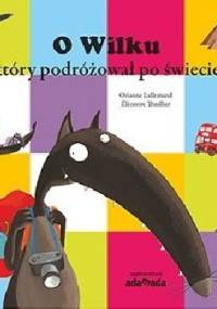 O Wilku, który podróżował po świecie - Orianne Lallemand