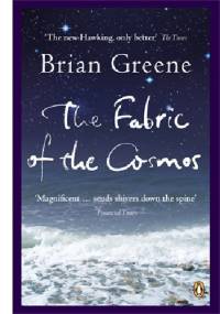 The Fabric of the Cosmos. Space, Time and the Texture of Reality - Brian Greene