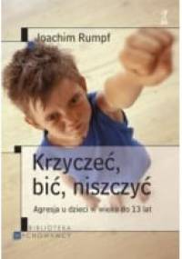 Krzyczeć, bić, niszczyć. Agresja u dzieci w wieku do 13 lat. - Joachim Rumpf
