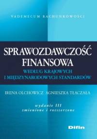 Sprawozdawczość finansowa według krajowych i międzynarodowych standardów. Wydanie 3 - Irena Olchowicz, Agnieszka Tłaczała