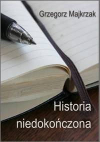 Historia niedokończona - Grzegorz Majkrzak