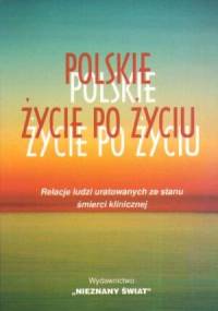 Polskie życie po życiu. Relacje ludzi uratowanych ze stanu śmierci klinicznej - praca zbiorowa