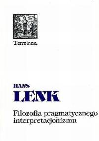 Filozofia pragmatycznego interpretacjonizmu. Filozofia pomiędzy nauką i praktyką - Hans Lenk