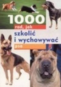 1000 rad, jak szkolić i wychowywać psa - praca zbiorowa