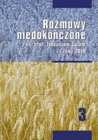 Rozmowy niedokończone z ks. prof. Tadeuszem Guzem z roku 2010 - Tadeusz Guz