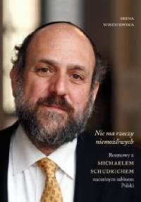 Nie ma rzeczy niemożliwych. Rozmowy z Michaelem Schudrichem, naczelnym rabinem Polski - Irena Wiszniewska