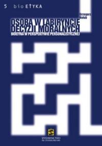 Osoba w labiryncie decyzji moralnych. Bioetyka w perspektywie personalistycznej - Grzegorz Hołub