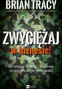 Zwyciężaj w biznesie! Strategie i taktyki wojenne na biznesowym polu walki - Brian Tracy