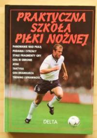 Praktyczna szkoła piłki nożnej - Gill Harvey, Richard Dungworth, Jonathan Miller i Clive Gifford - praca zbiorowa