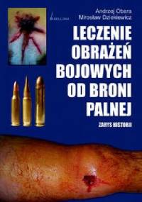 Leczenie obrażeń bojowych od broni palnej. Zarys historii - Andrzej Obara, Mirosław Dziekiewicz