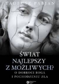 Świat najlepszy z możliwych? O dobroci Boga i pochodzeniu zła - Tadeusz Pabjan