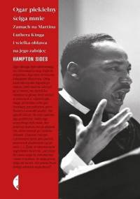 Ogar piekielny ściga mnie. Zamach na Martina Luthera Kinga i wielka obława na jego zabójcę - Hampton Sides