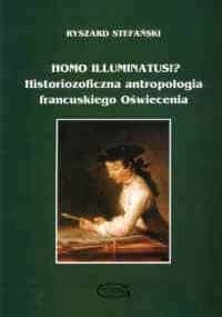 Homo illuminatus!a Historiozoficzna antropologia francuskiego Oświecenia - Ryszard Stefański