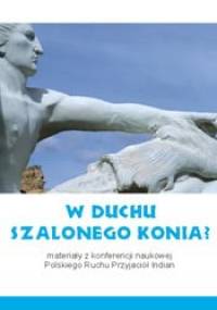 W duchu Szalonego Konia? Materiały z konferencji naukowej Polskiego Ruchu Przyjaciół Indian - praca zbiorowa, Adam Piekarski