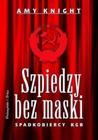 Szpiedzy bez maski. Spadkobiercy KGB - Amy Knight