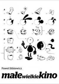 Małe wielkie kino. Film animowany od narodzin do końca okresu klasycznego - Paweł Sitkiewicz