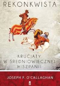 Rekonkwista. Krucjaty w średniowiecznej Hiszpanii - Joseph F. O'Callaghan