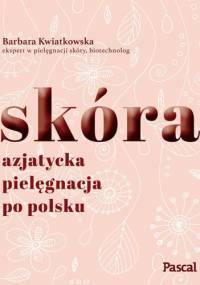 Skóra. Azjatycka pielęgnacja po Polsku - Barbara Kwiatkowska