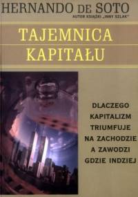 Tajemnica kapitału - dlaczego kapitalizm triumfuje na zachodzie, a zawodzi gdzie indziej - Hernando de Soto