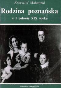 Rodzina poznańska w I połowie XIX wieku - Krzysztof A. Makowski