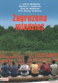 Zagrożona młodzież Ujęcie kompleksowe dla nauczycieli, pracowników poradni, psychologów i pracowników socjalnych. - J. Jeffries McWhirter