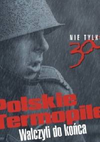 Polskie Termopile. Walczyli do końca - Witold Pasek, Tomasz Stańczyk