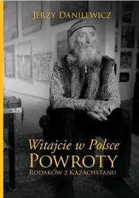 Witajcie w Polsce. Powroty Rodaków z Kazachstanu - Jerzy Danilewicz