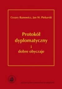 Protokół dyplomatyczny i dobre obyczaje - Cezary Ikanowicz, Jan W. Piekarski