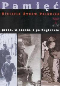 Pamieć. Historia Żydów polskich przed, w czasie i po zagładzie.