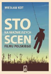 Sto najważniejszych scen filmu polskiego - Wiesław Kot