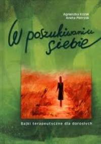 W poszukiwaniu siebie : bajki terapeutyczne dla dorosłych - Agnieszka Kozak, Aneta Pietrzak