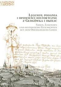 Legendy, podania i opowieści historyczne z Głogówka i okolic. Sagen, Legenden und historische Geschichten aus dem Oberglogauer Lande. - Henryka Młynarska