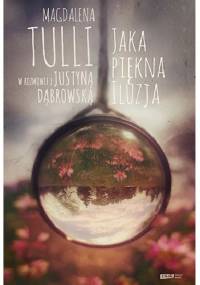 Jaka piękna iluzja. Magdalena Tulli w rozmowie z Justyną Dąbrowską - Magdalena Tulli, Justyna Dąbrowska